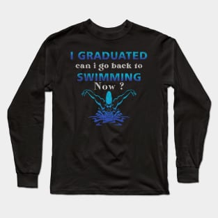 I Graduated Can I Go Back To Swimming Now Long Sleeve T-Shirt